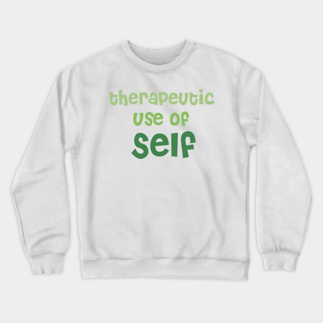 Therapeutic Use of Self - (Green) - Occupational Therapy Crewneck Sweatshirt by smileyfriend